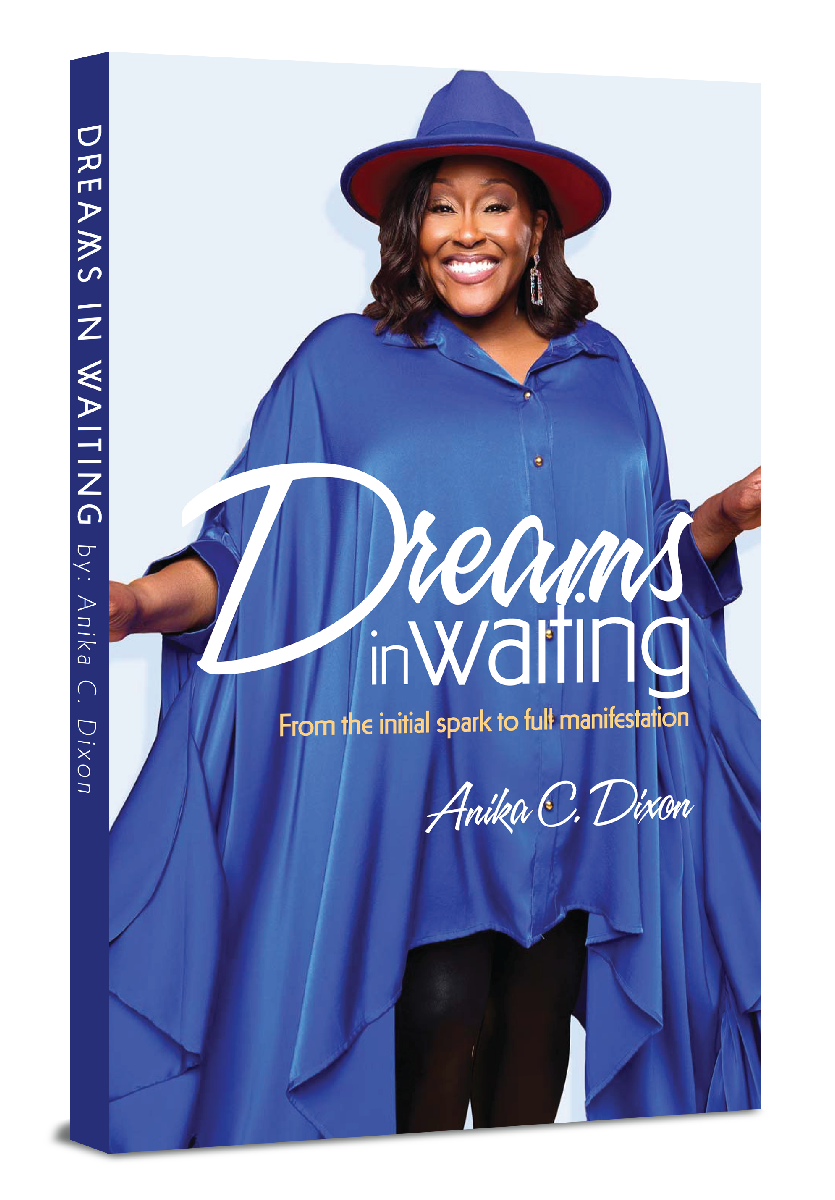 Dreams in Waiting. From the initical spark to full manifestation By. Anika C. Dixon